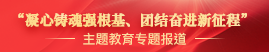 “凝心鑄魂強根基、團結奮進新征程”主題教育專題報道